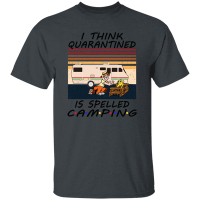 I Think Quarantined Is Spelled Camping Unisex T-Shirt