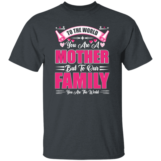 Mother's Day Gifts, To The World You Are A Mother, But To Our Family You Are The World Unisex T-Shirt