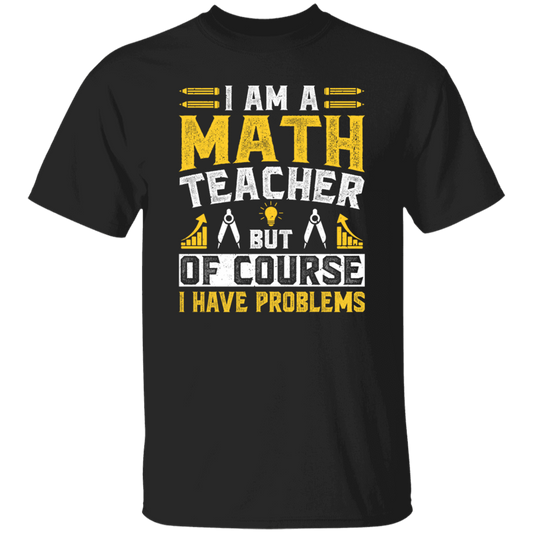 Teacher Lover, I Am A Math Teacher, But Of Course I Have Problem, Retro Teacher Unisex T-Shirt