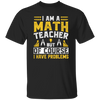 Teacher Lover, I Am A Math Teacher, But Of Course I Have Problem, Retro Teacher Unisex T-Shirt