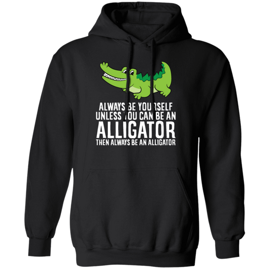 Always Be Yourself Unless You Can Be An Alligator Crocodile