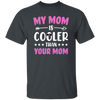 My Best Mom, My Mom Is Cooler Than Your Mom, Best Love Gift For Mother's Day Unisex T-Shirt