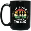 Took 40 Years To Look This Good Black Mug