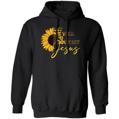 Jesus Believer Gift, Let Me Tell You About My Jesus, Sunflower Jesus Pullover Hoodie