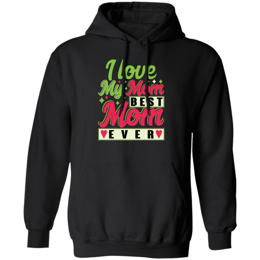 Love My Mom, Best Mom Ever, Mother's Day Gift, Love Gift For Mom Pullover Hoodie