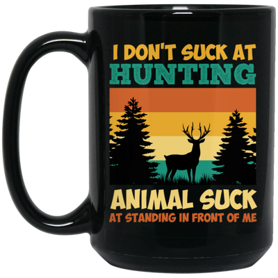 Animal Suck, I Don_t Suck At Hunting, Animal Suck At Standing In Front Of Me Black Mug