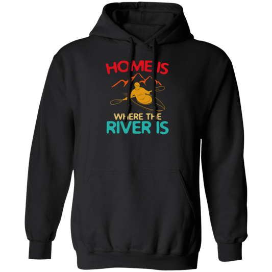 Home Is Where The River Is Rowing River Canoe Kayak Rowing Sport Gift Ideas Pullover Hoodie