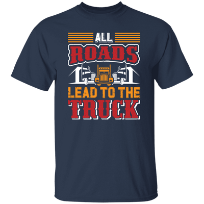 Love Truck, All Roads Lead To The Truck, Best Retro Truck Lover Gift Unisex T-Shirt