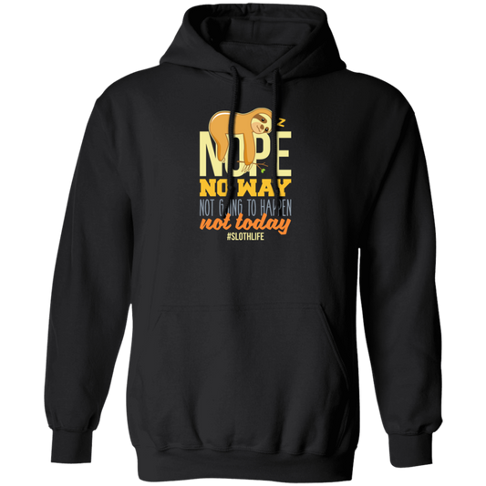 No Way Not Going To Happen Sloth Nope Not Today Gift Sloth Lover Pullover Hoodie