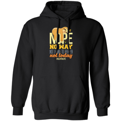 No Way Not Going To Happen Sloth Nope Not Today Gift Sloth Lover Pullover Hoodie