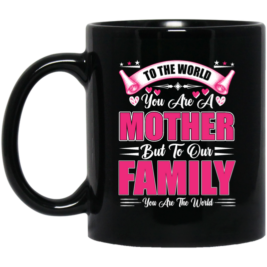 Mother's Day Gifts, To The World You Are A Mother, But To Our Family You Are The World Black Mug