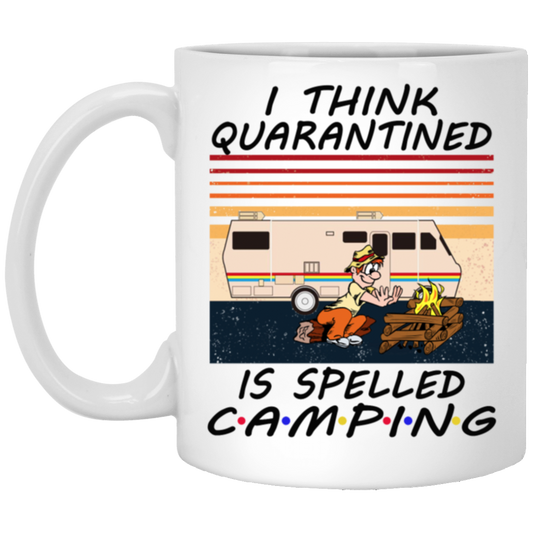 I Think Quarantined Is Spelled Camping White Mug