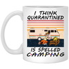 I Think Quarantined Is Spelled Camping White Mug