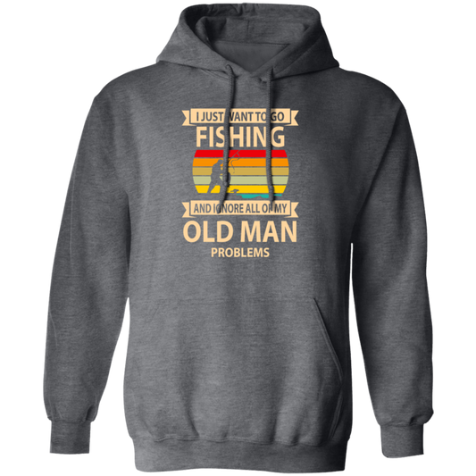 I Just Want To Go Fishing And Ignore All Of My Old Man Problems Pullover Hoodie