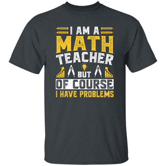 Teacher Lover, I Am A Math Teacher, But Of Course I Have Problem, Retro Teacher Unisex T-Shirt