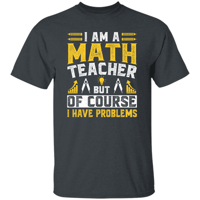 Teacher Lover, I Am A Math Teacher, But Of Course I Have Problem, Retro Teacher Unisex T-Shirt