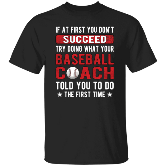 If At First You Don_t Succeed Try Doing What YourBaseball Coach Told You To Do The First Time Unisex T-Shirt