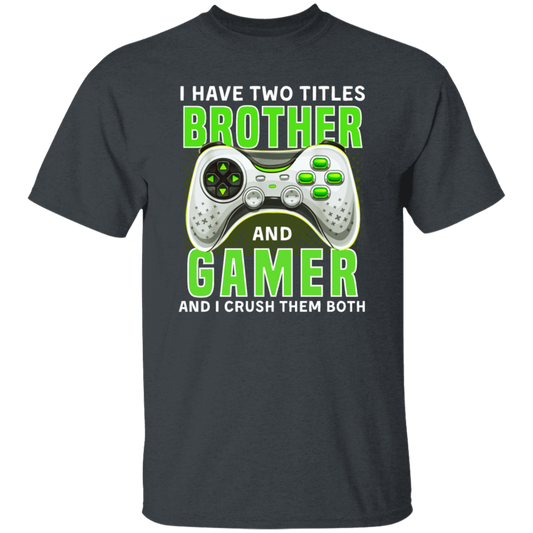 Brother Gift, I Have Two Title Brother And Gamer, I Crush Them Both Unisex T-Shirt