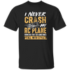 Hobby Flying I Never Crash My RC Plane Gift For Pilot Airplan Lover Unisex T-Shirt