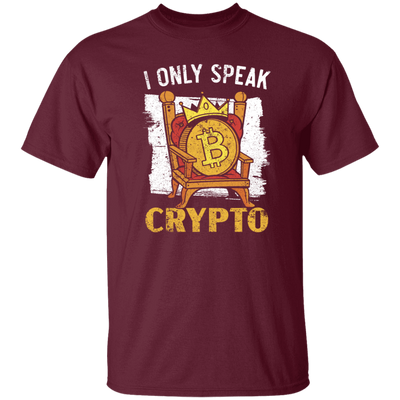 Bitcoin Love Gift, I Only Speak King Of Crypto, Best Bitcoin Unisex T-Shirt