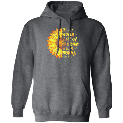 Sunflower In A World Full Of Grandmas Be A Nonna Pullover Hoodie