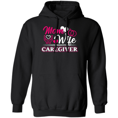 Mom And Wife Are Both Caregivers, Love Caregiver Gift, Best Caregiver Ever Pullover Hoodie