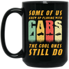 Cars Lover Gift, Some Of Us Grew Up Playing With Cars The Cool Ones Still Do Black Mug