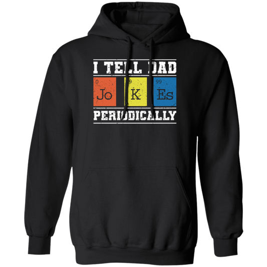 I Tell Dad Jokes Periodically Chemistry Gift, Chemical Lover Pullover Hoodie