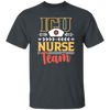 ICU Team, Nurse Team, Love Nurse, Gift For Nurse, My Dreamteam, Best Nurse Unisex T-Shirt