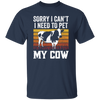 Cow Lover, Sorry I Cannot, I Need To Pet My Cow, Retro Cow Gift, Best Cow Unisex T-Shirt