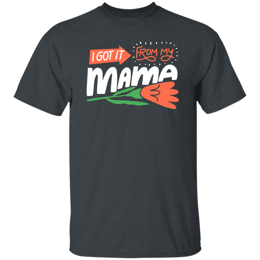 Love Mama, I Got It From My Mama, Best Gift For Mother, Love Mom Unisex T-Shirt