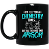 Meme Chemistry Design Quote All Good Ones Argon Black Mug