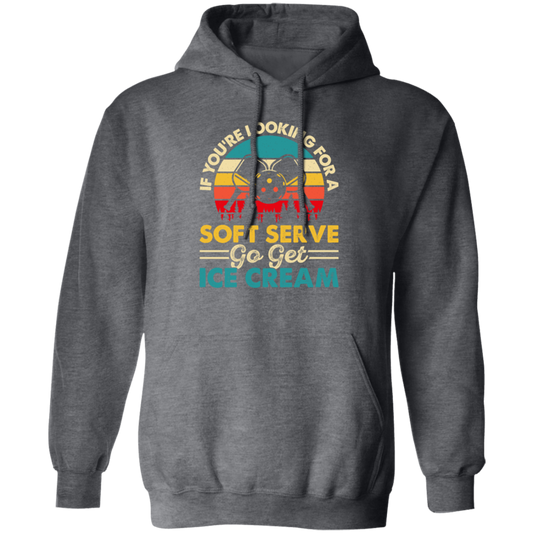 If You_re Looking For A Soft Serve, Go Get Ice Cream, Get Ice Cream Please Pullover Hoodie