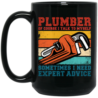 Plumber Of Course I Talk To Myself Sometimes I Need Expert Advice