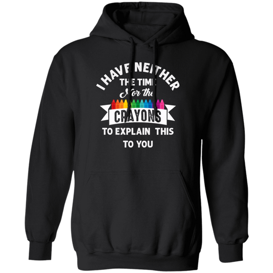 Don_t Be Stupid, I Have Neither The Time Nor The Crayons To Explain This To You Pullover Hoodie