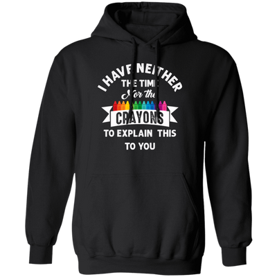 Don_t Be Stupid, I Have Neither The Time Nor The Crayons To Explain This To You Pullover Hoodie