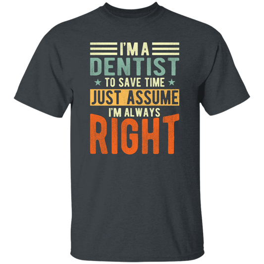 Dentist Lover I Am A Dentist To Save Time Just Assume I Am Always Right