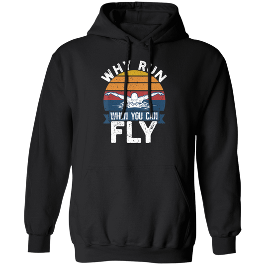 Swimming Like A Bird Fly Under The Water, Why Run When You Can Fly Pullover Hoodie