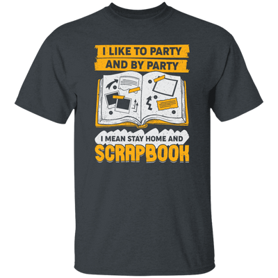 Save The Memory, I Like To Party And By Party, I Mean Stay Home And Scrapbook Unisex T-Shirt