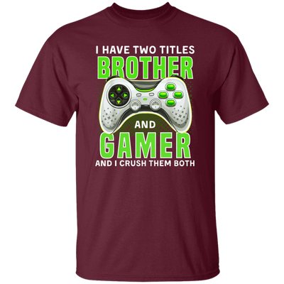 Brother Gift, I Have Two Title Brother And Gamer, I Crush Them Both Unisex T-Shirt