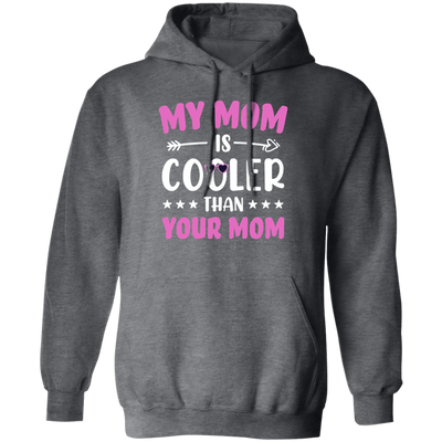 My Best Mom, My Mom Is Cooler Than Your Mom, Best Love Gift For Mother's Day Pullover Hoodie