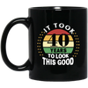 Took 40 Years To Look This Good Black Mug