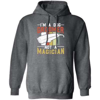 Groomer Vintage Style, I Am A Dog Groomer Not A Magician, Retro Gift Pullover Hoodie