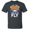 Swimming Like A Bird Fly Under The Water, Why Run When You Can Fly Unisex T-Shirt