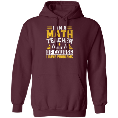 Teacher Lover, I Am A Math Teacher, But Of Course I Have Problem, Retro Teacher Pullover Hoodie