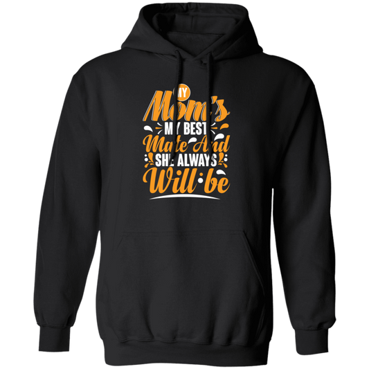 Best Mom Ever, My Mom Is My Best Mate And She Always Will Be, Love Mom Gift Pullover Hoodie