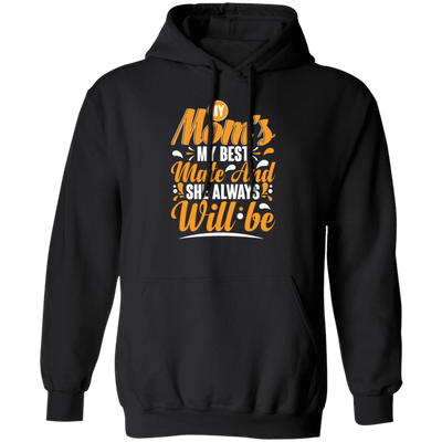 Best Mom Ever, My Mom Is My Best Mate And She Always Will Be, Love Mom Gift Pullover Hoodie