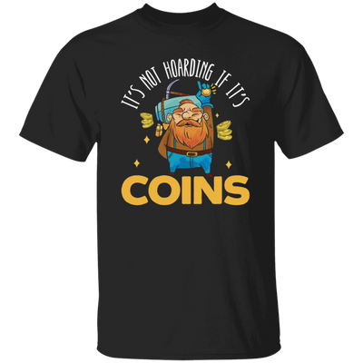 Coins Lover, It_s Not Hoarding If It_s Coins, I Love Coin Best Gift Unisex T-Shirt