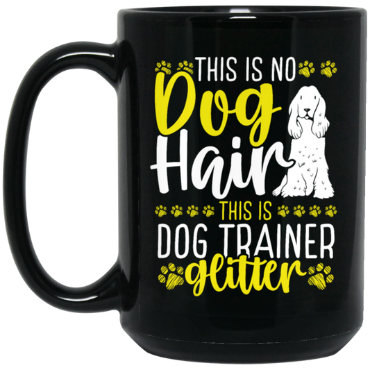 This Is No Dog Hair This Is Dog Trainer Glitter, Love Dog Gift, Gift For Pet Black Mug