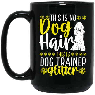 This Is No Dog Hair This Is Dog Trainer Glitter, Love Dog Gift, Gift For Pet Black Mug